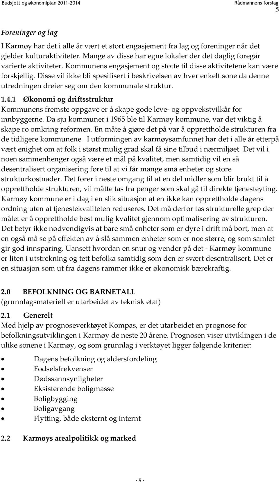 Disse vil ikke bli spesifisert i beskrivelsen av hver enkelt sone da denne utredningen dreier seg om den kommunale struktur. 1.4.