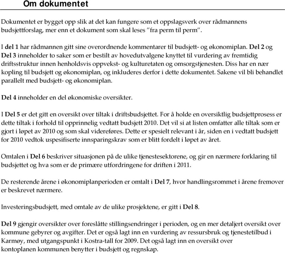 Del 2 og Del 3 inneholder to saker som er bestilt av hovedutvalgene knyttet til vurdering av fremtidig driftsstruktur innen henholdsvis oppvekst og kulturetaten og omsorgstjenesten.