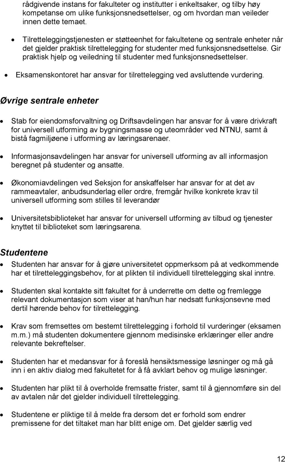 Gir praktisk hjelp og veiledning til studenter med funksjonsnedsettelser. Eksamenskontoret har ansvar for tilrettelegging ved avsluttende vurdering.