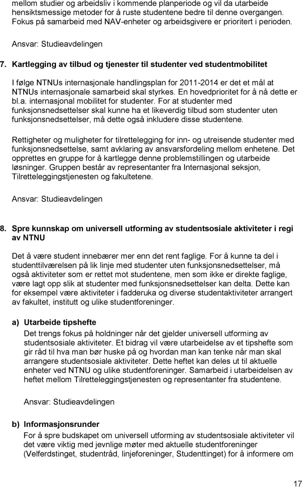 Kartlegging av tilbud og tjenester til studenter ved studentmobilitet I følge NTNUs internasjonale handlingsplan for 2011-2014 er det et mål at NTNUs internasjonale samarbeid skal styrkes.