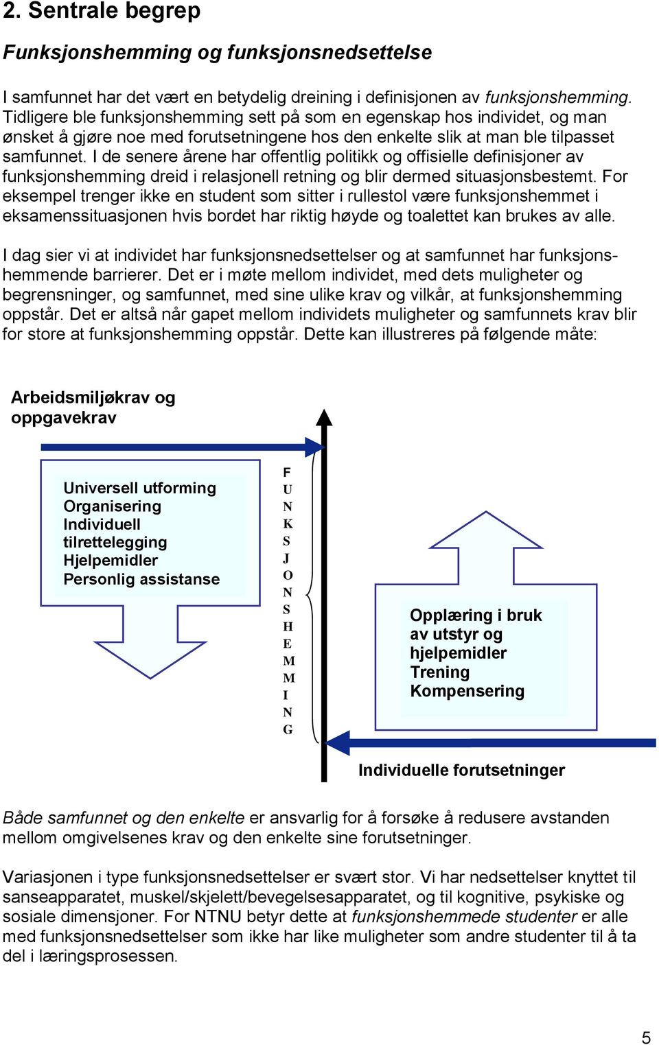 I de senere årene har offentlig politikk og offisielle definisjoner av funksjonshemming dreid i relasjonell retning og blir dermed situasjonsbestemt.