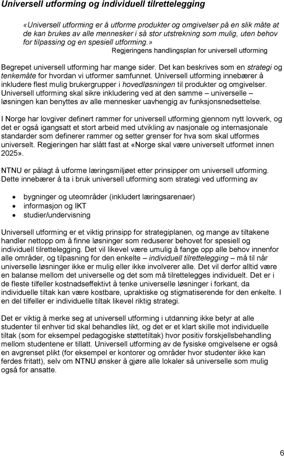 Det kan beskrives som en strategi og tenkemåte for hvordan vi utformer samfunnet. Universell utforming innebærer å inkludere flest mulig brukergrupper i hovedløsningen til produkter og omgivelser.