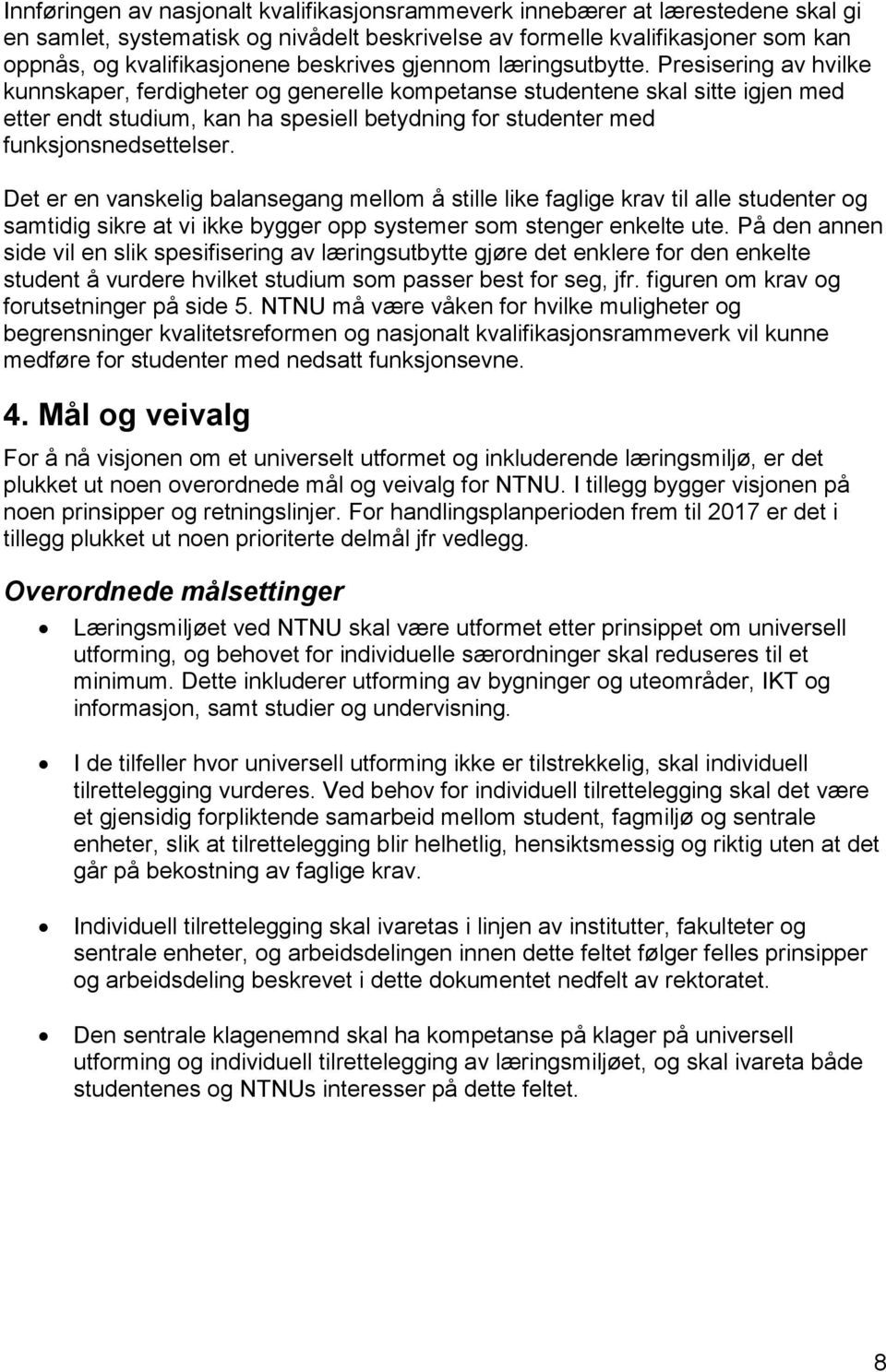 Presisering av hvilke kunnskaper, ferdigheter og generelle kompetanse studentene skal sitte igjen med etter endt studium, kan ha spesiell betydning for studenter med funksjonsnedsettelser.