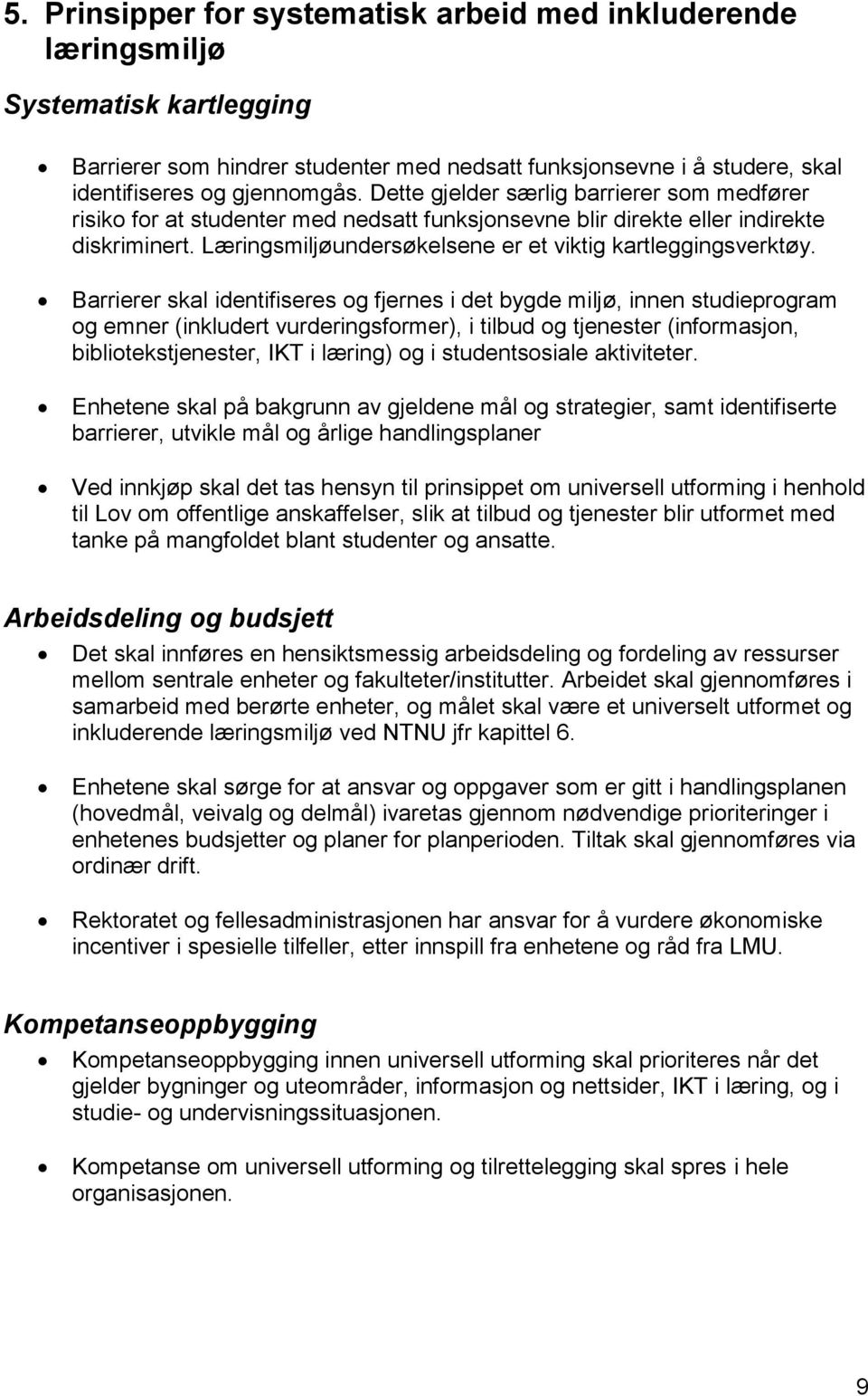 Barrierer skal identifiseres og fjernes i det bygde miljø, innen studieprogram og emner (inkludert vurderingsformer), i tilbud og tjenester (informasjon, bibliotekstjenester, IKT i læring) og i