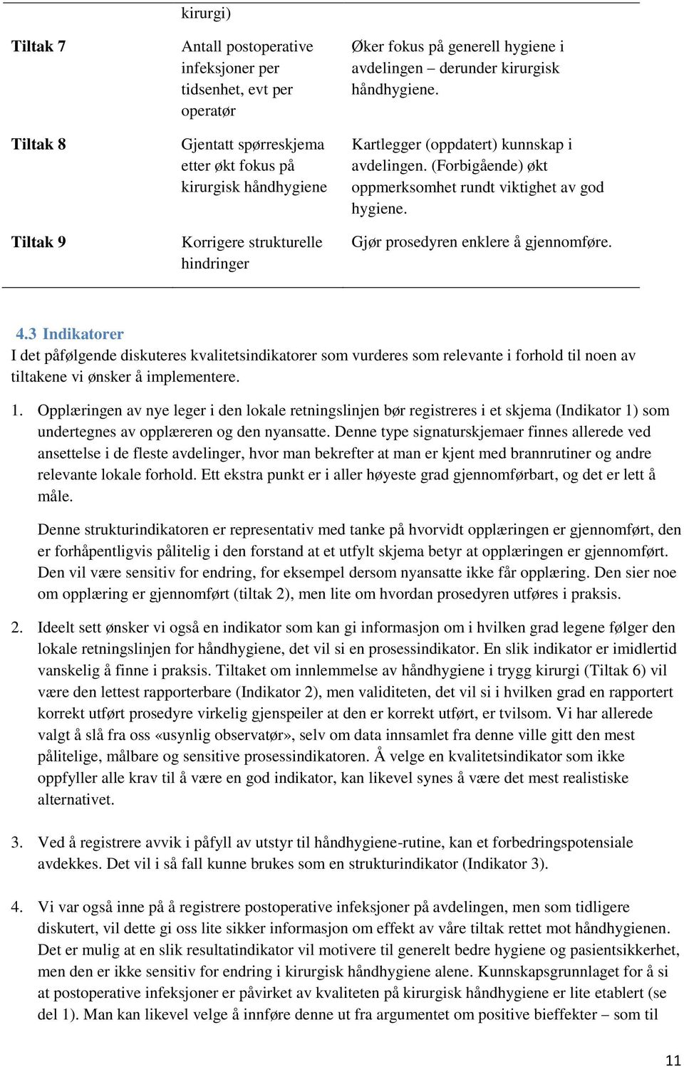 Gjør prosedyren enklere å gjennomføre. 4.3 Indikatorer I det påfølgende diskuteres kvalitetsindikatorer som vurderes som relevante i forhold til noen av tiltakene vi ønsker å implementere. 1.