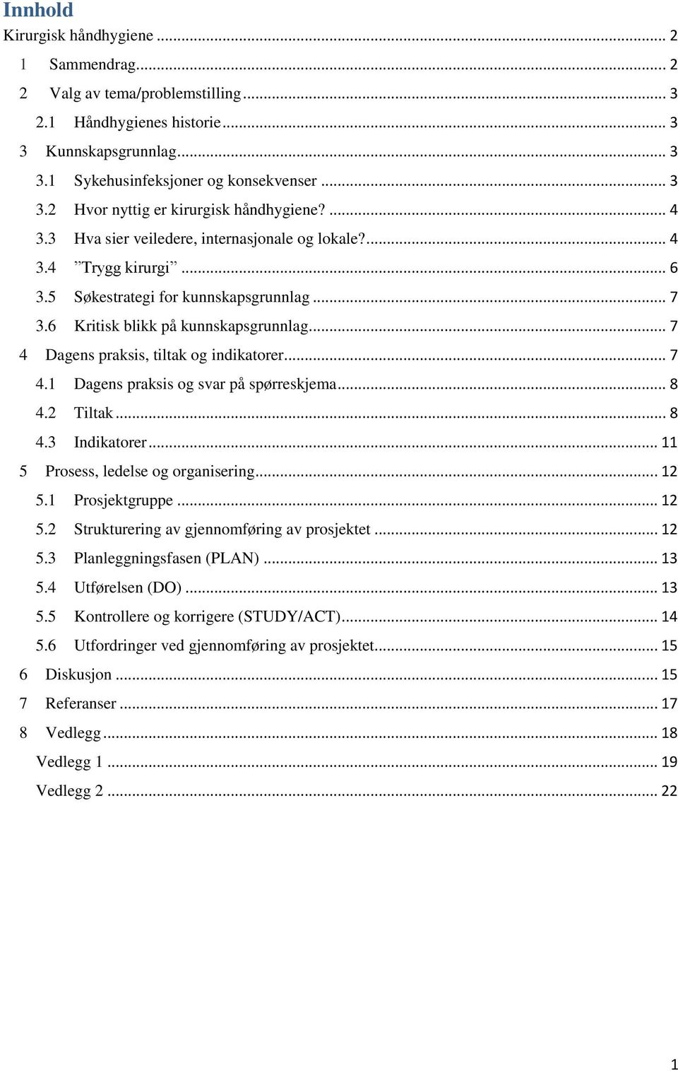 .. 7 4 Dagens praksis, tiltak og indikatorer... 7 4.1 Dagens praksis og svar på spørreskjema... 8 4.2 Tiltak... 8 4.3 Indikatorer... 11 5 Prosess, ledelse og organisering... 12 5.1 Prosjektgruppe.