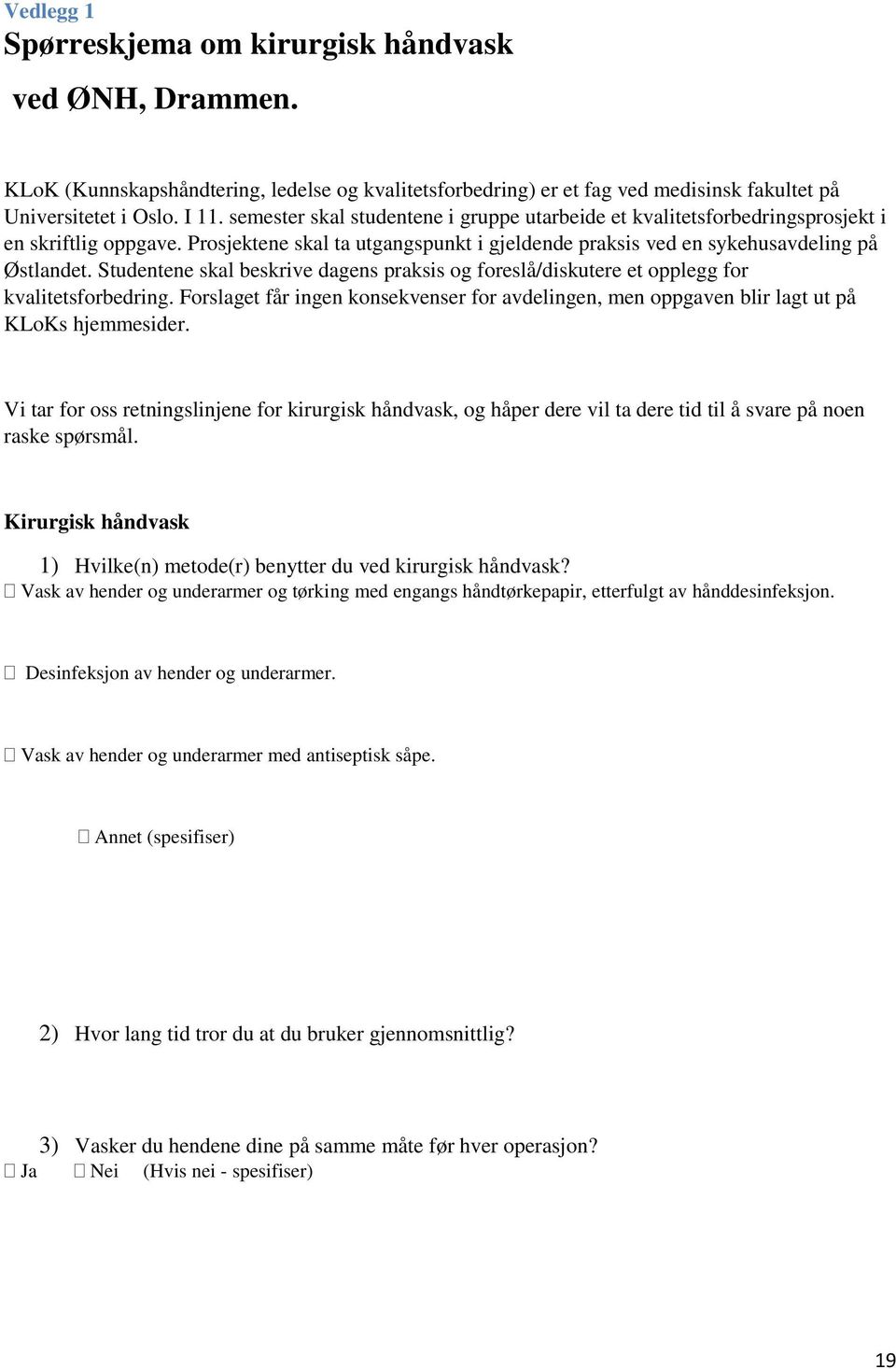 Studentene skal beskrive dagens praksis og foreslå/diskutere et opplegg for kvalitetsforbedring. Forslaget får ingen konsekvenser for avdelingen, men oppgaven blir lagt ut på KLoKs hjemmesider.