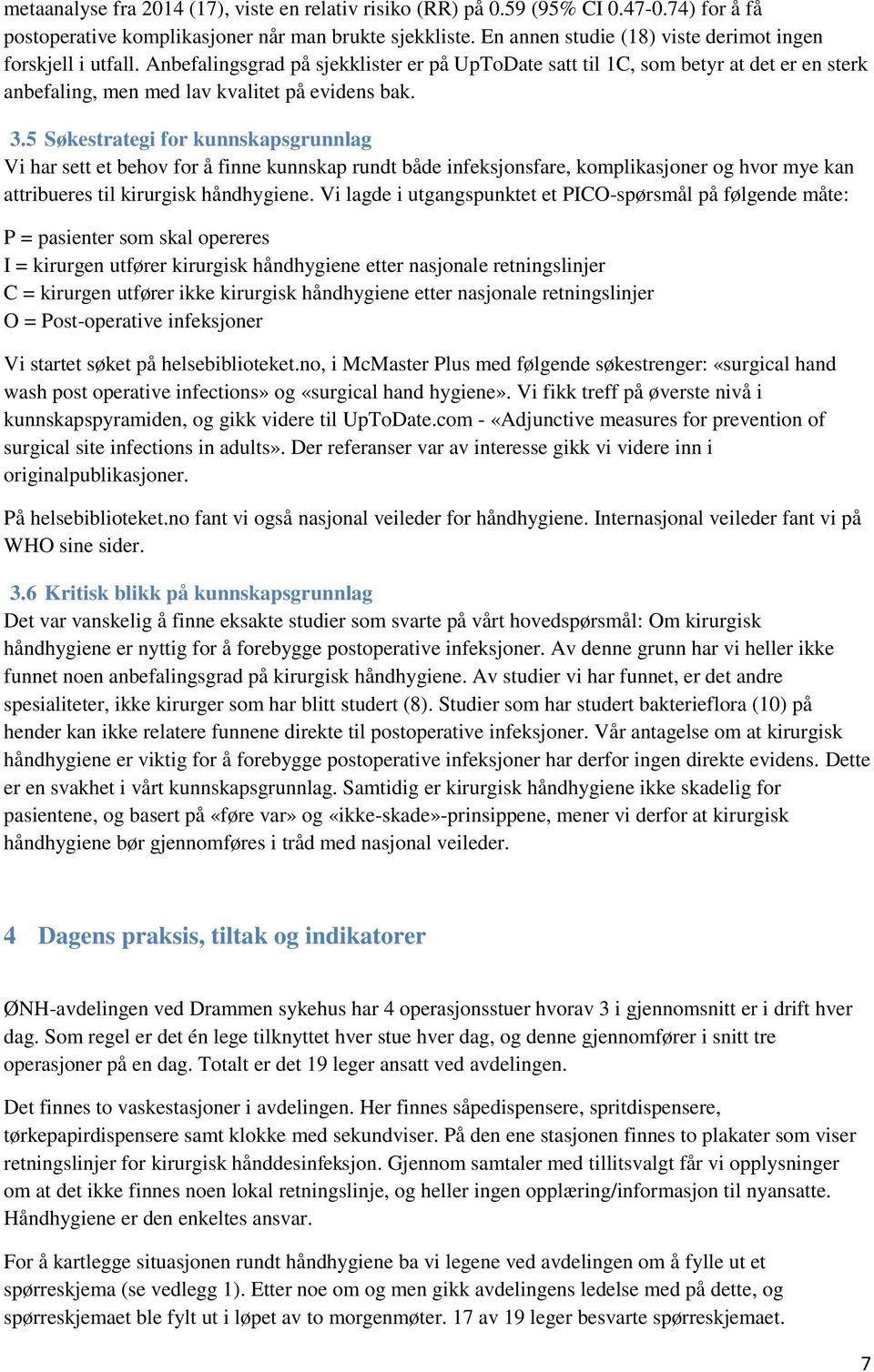 5 Søkestrategi for kunnskapsgrunnlag Vi har sett et behov for å finne kunnskap rundt både infeksjonsfare, komplikasjoner og hvor mye kan attribueres til kirurgisk håndhygiene.