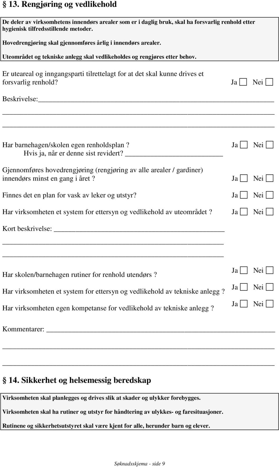 Er uteareal og inngangsparti tilrettelagt for at det skal kunne drives et forsvarlig renhold? Beskrivelse: Har barnehagen/skolen egen renholdsplan? Hvis ja, når er denne sist revidert?