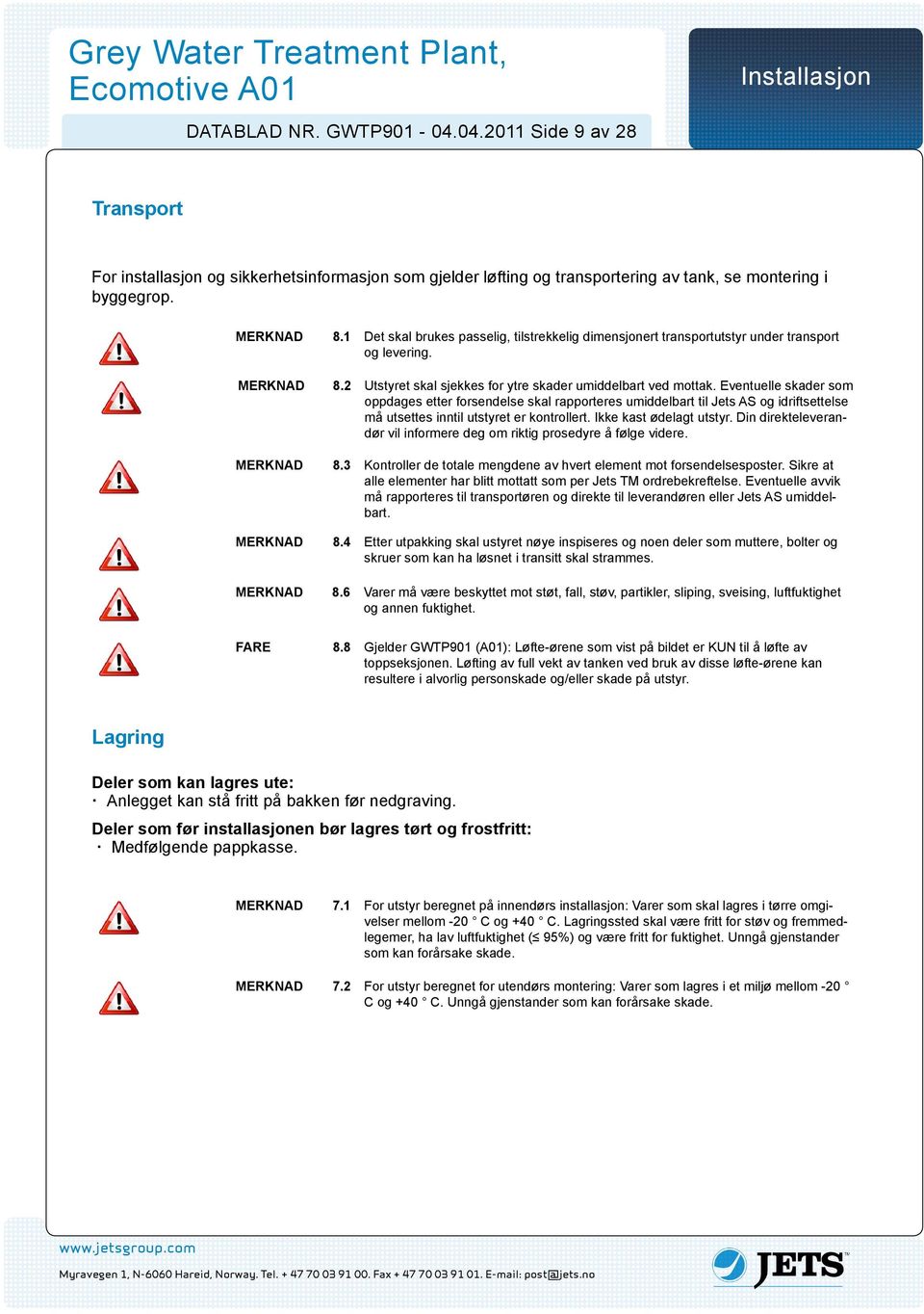 Eventuelle skader som oppdages etter forsendelse skal rapporteres umiddelbart til Jets AS og idriftsettelse må utsettes inntil utstyret er kontrollert. Ikke kast ødelagt utstyr.