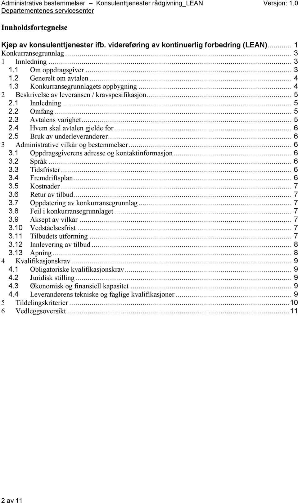 .. 6 2.5 Bruk av underleverandører... 6 3 Administrative vilkår og bestemmelser... 6 3.1 Oppdragsgiverens adresse og kontaktinformasjon... 6 3.2 Språk... 6 3.3 Tidsfrister... 6 3.4 Fremdriftsplan.