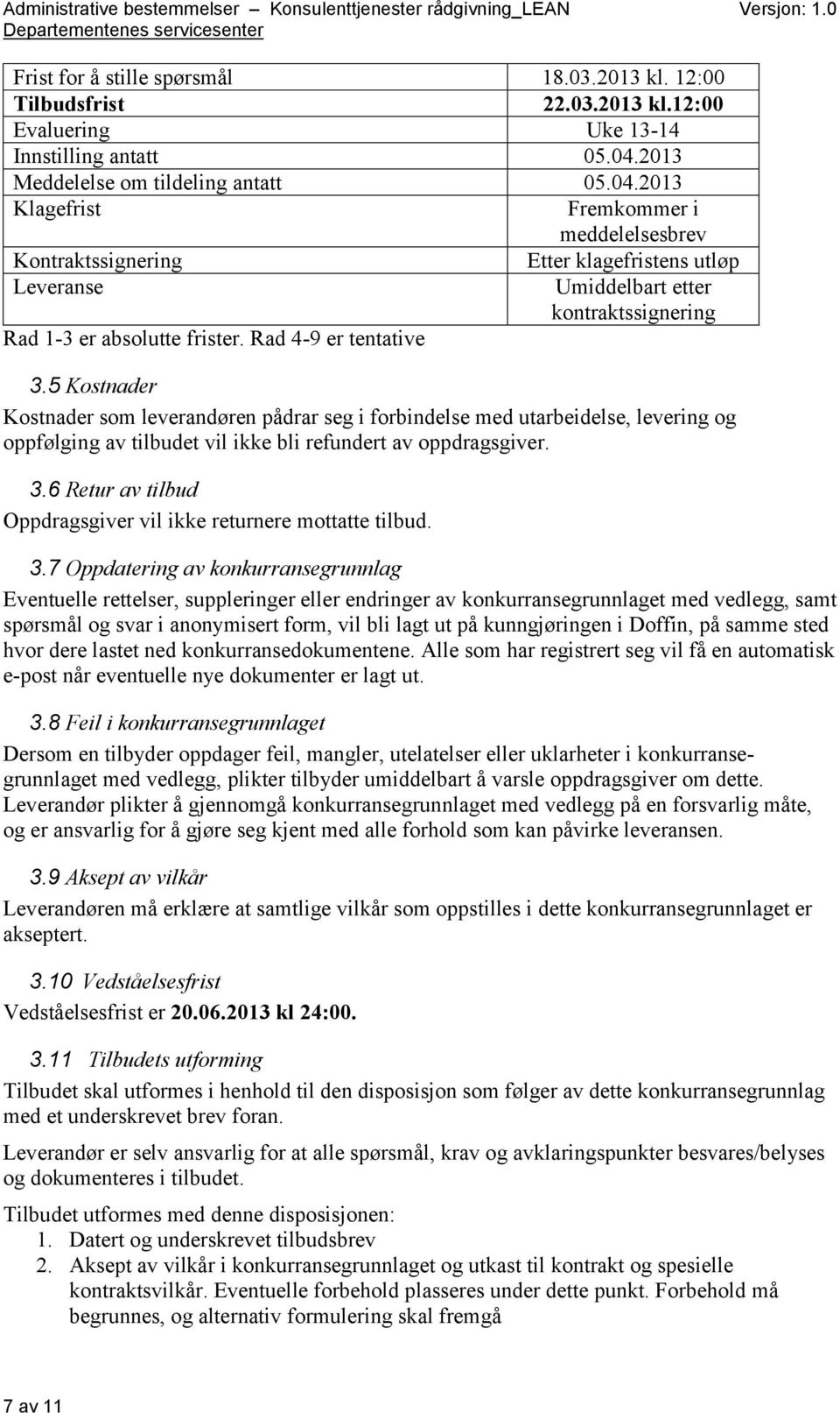 2013 Klagefrist Fremkommer i meddelelsesbrev Kontraktssignering Etter klagefristens utløp Leveranse Umiddelbart etter kontraktssignering Rad 1-3 er absolutte frister. Rad 4-9 er tentative 3.