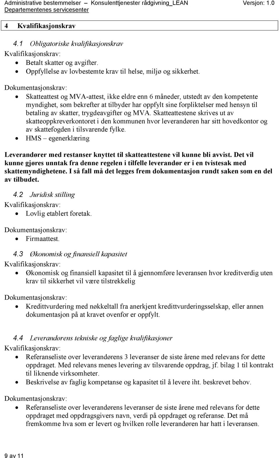 skatter, trygdeavgifter og MVA. Skatteattestene skrives ut av skatteoppkreverkontoret i den kommunen hvor leverandøren har sitt hovedkontor og av skattefogden i tilsvarende fylke.