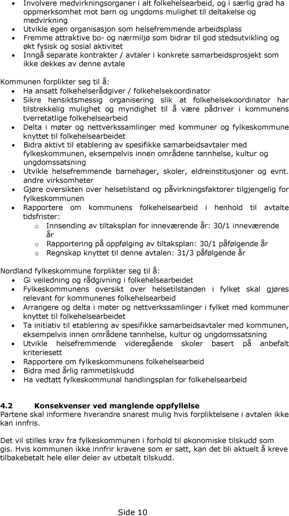 denne avtale Kommunen forplikter seg til å: Ha ansatt folkehelserådgiver / folkehelsekoordinator Sikre hensiktsmessig organisering slik at folkehelsekoordinator har tilstrekkelig mulighet og