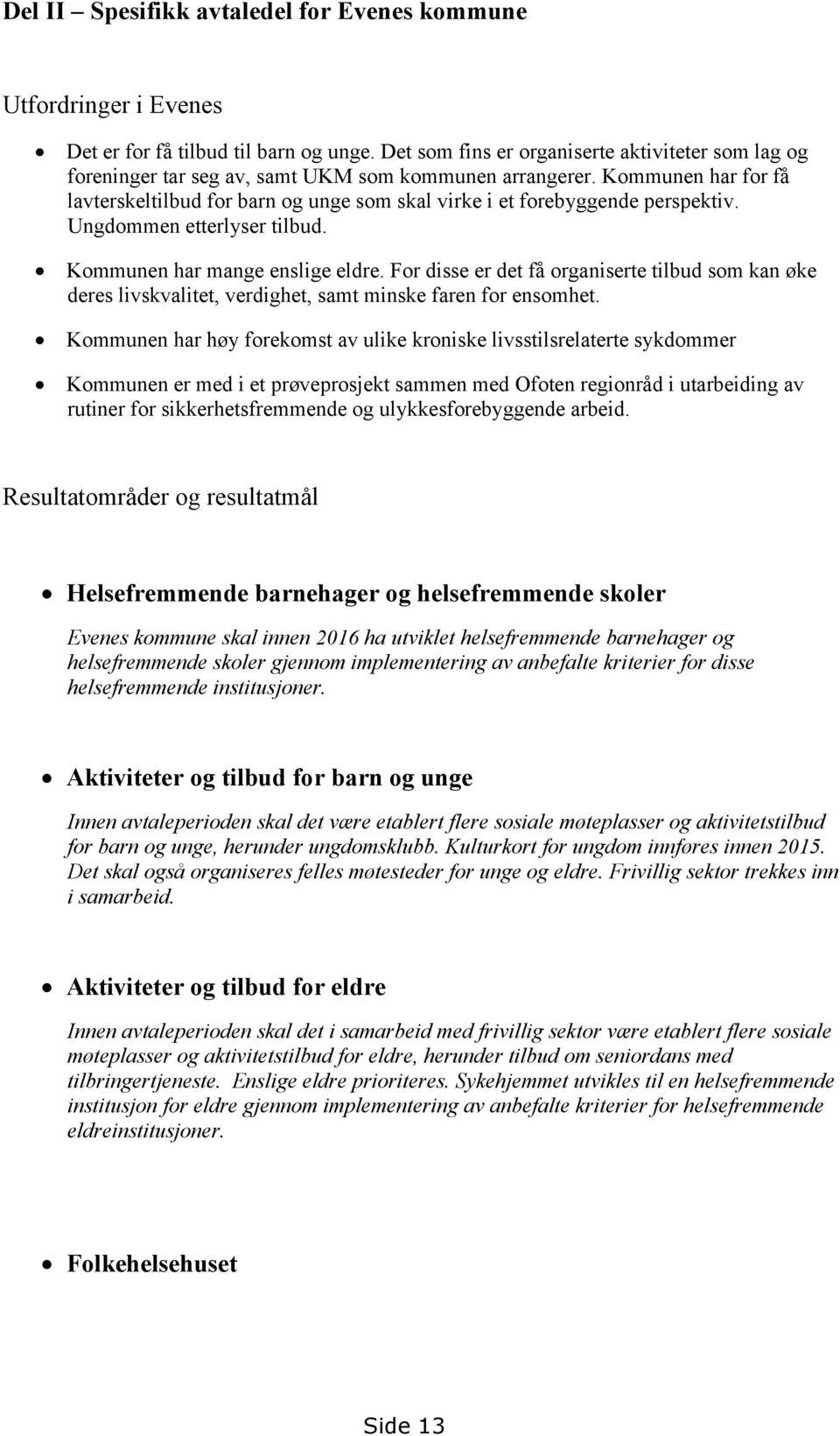 Kommunen har for få lavterskeltilbud for barn og unge som skal virke i et forebyggende perspektiv. Ungdommen etterlyser tilbud. Kommunen har mange enslige eldre.