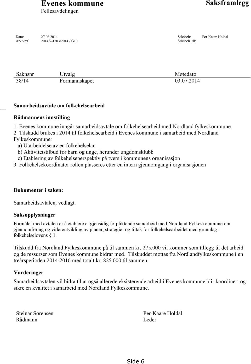 Tilskudd brukes i 2014 til folkehelsearbeid i Evenes kommune i samarbeid med Nordland Fylkeskommune: a) Utarbeidelse av en folkehelselan b) Aktivitetstilbud for barn og unge, herunder ungdomsklubb c)