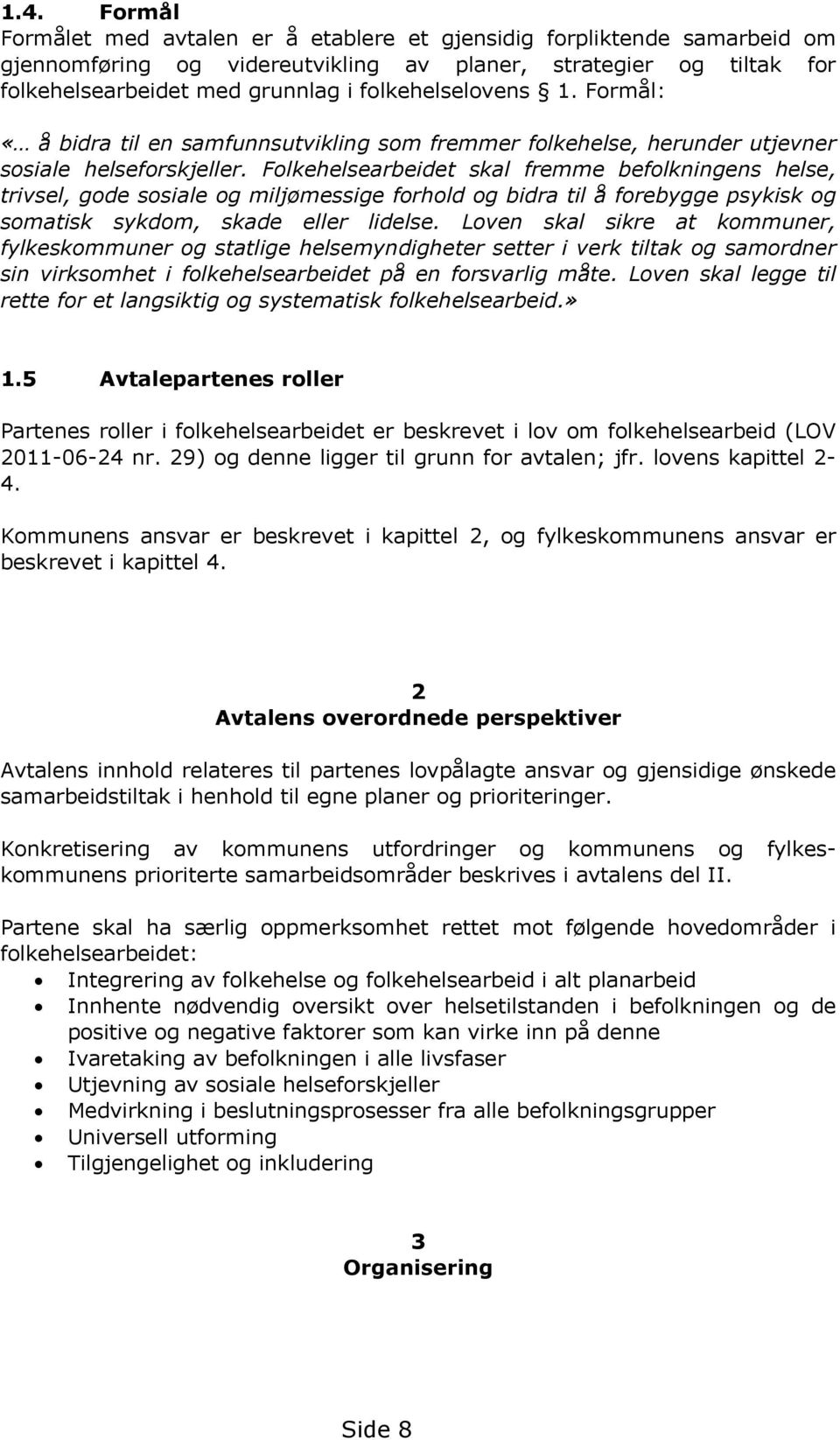 Folkehelsearbeidet skal fremme befolkningens helse, trivsel, gode sosiale og miljømessige forhold og bidra til å forebygge psykisk og somatisk sykdom, skade eller lidelse.