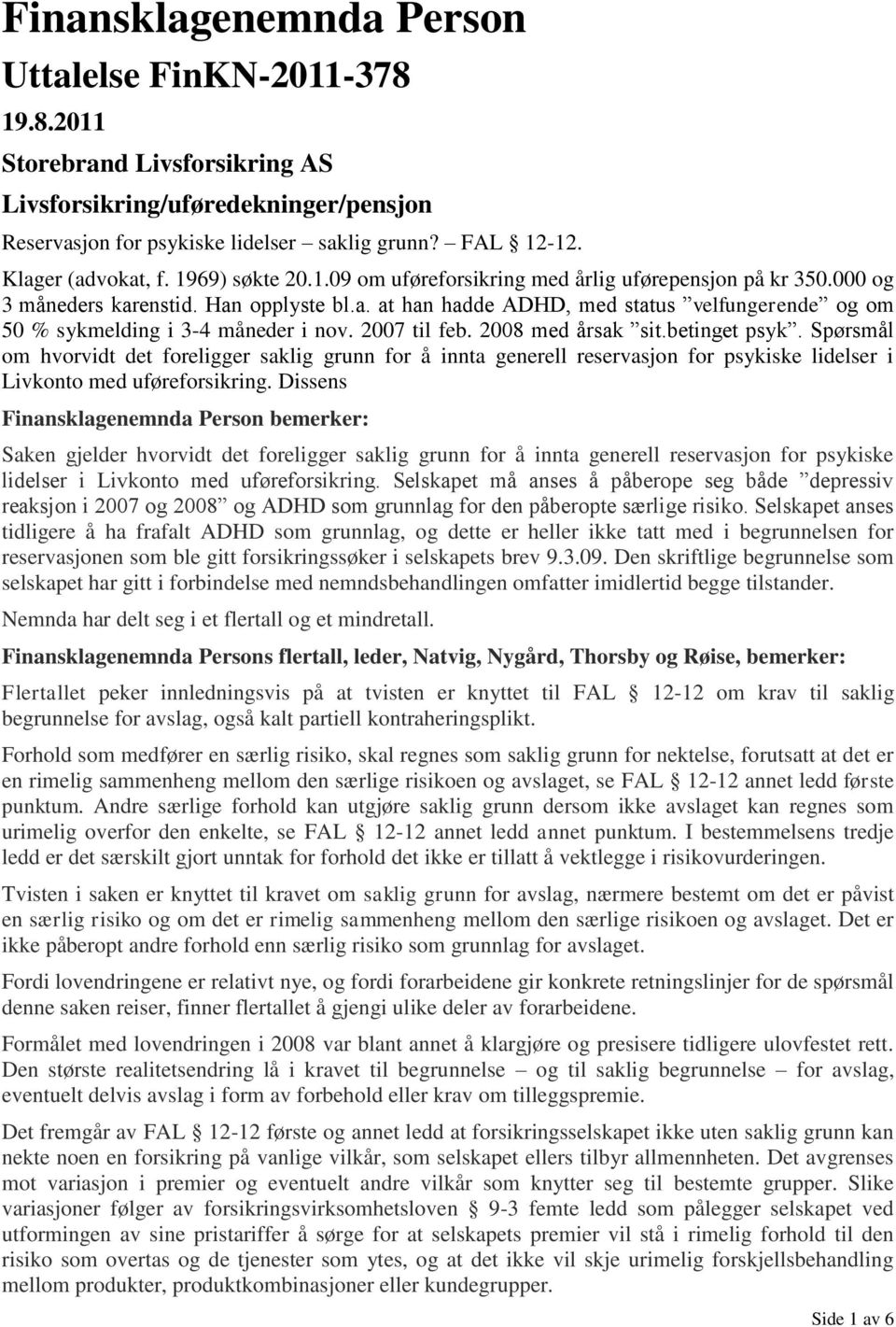 2007 til feb. 2008 med årsak sit.betinget psyk. Spørsmål om hvorvidt det foreligger saklig grunn for å innta generell reservasjon for psykiske lidelser i Livkonto med uføreforsikring.