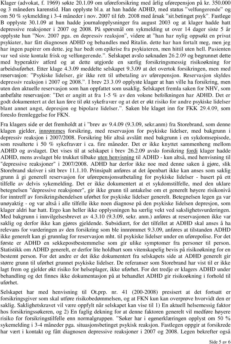 På spørsmål om sykmelding ut over 14 dager siste 5 år opplyste hun Nov. 2007 pga.