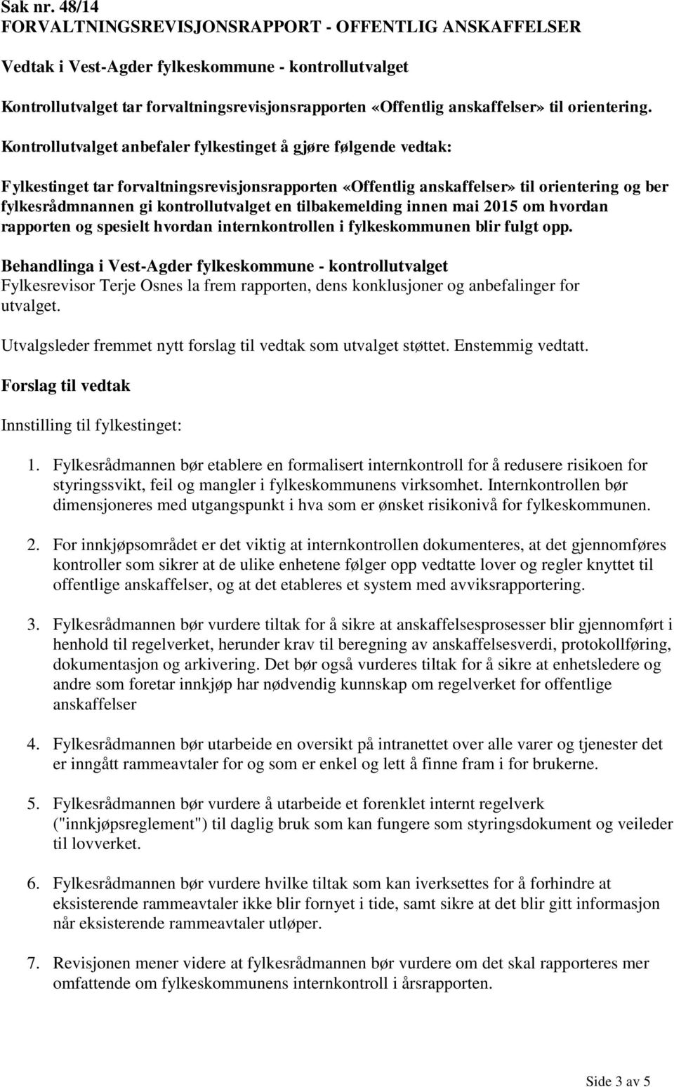 en tilbakemelding innen mai 2015 om hvordan rapporten og spesielt hvordan internkontrollen i fylkeskommunen blir fulgt opp.