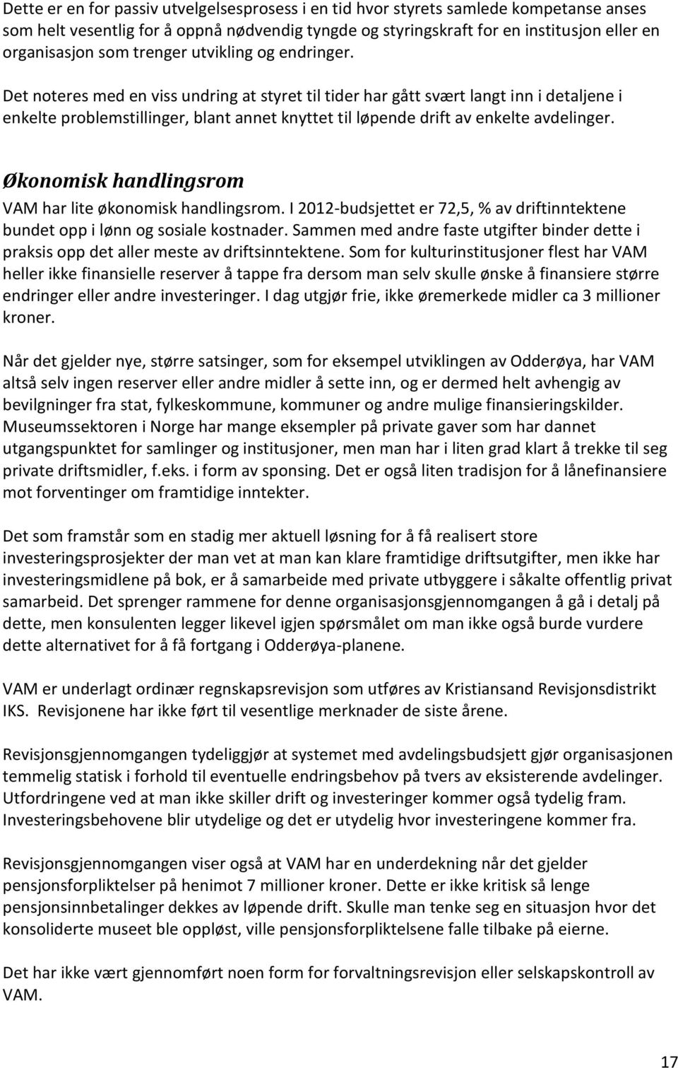 Det noteres med en viss undring at styret til tider har gått svært langt inn i detaljene i enkelte problemstillinger, blant annet knyttet til løpende drift av enkelte avdelinger.