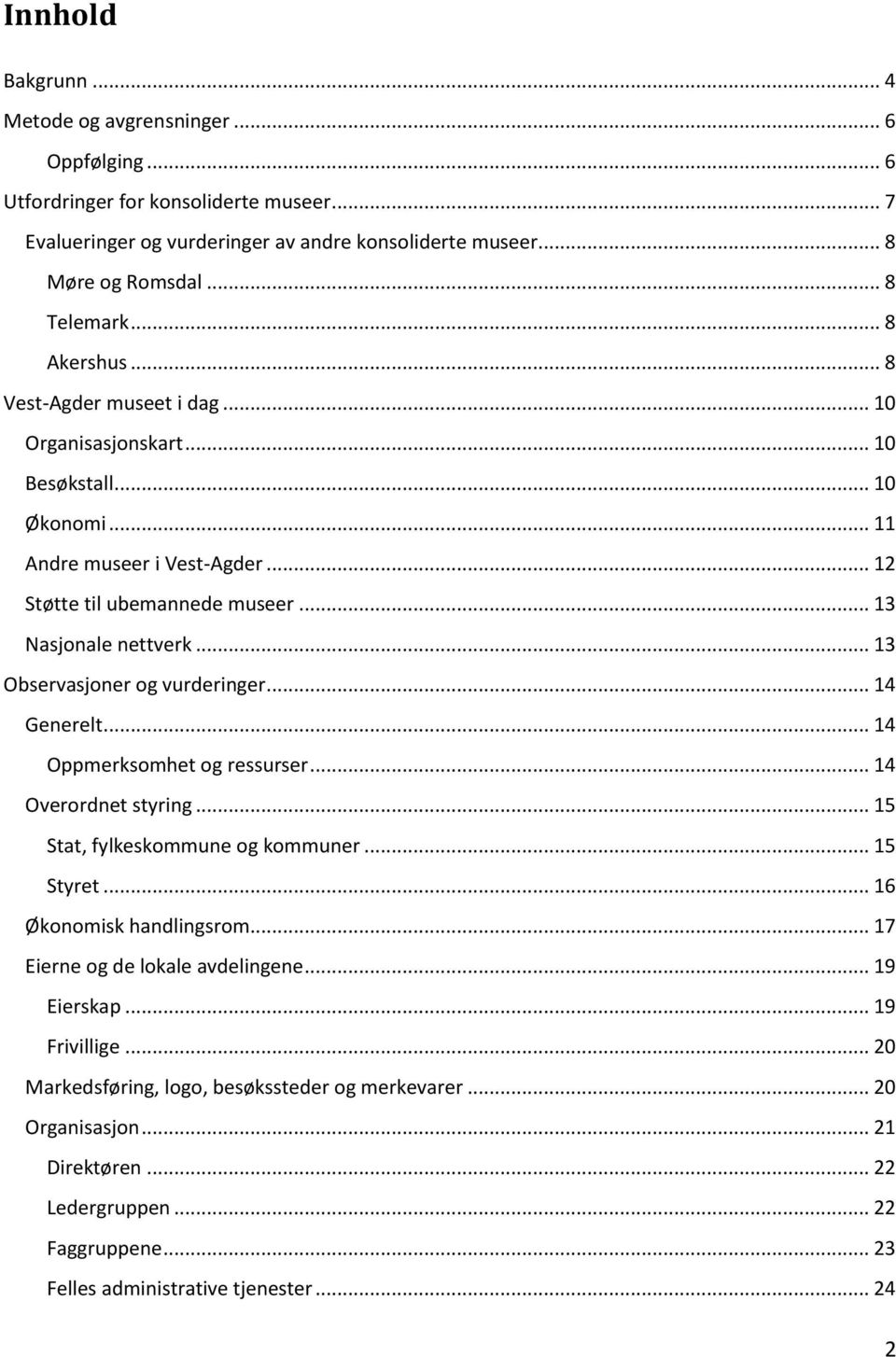 .. 13 Observasjoner og vurderinger... 14 Generelt... 14 Oppmerksomhet og ressurser... 14 Overordnet styring... 15 Stat, fylkeskommune og kommuner... 15 Styret... 16 Økonomisk handlingsrom.