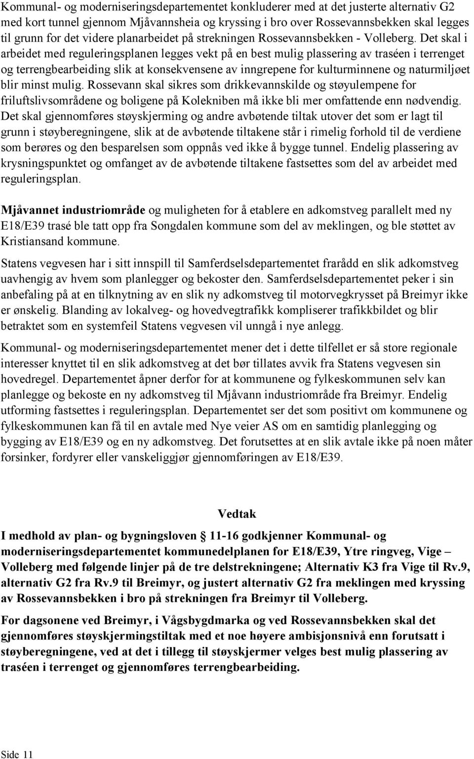 Det skal i arbeidet med reguleringsplanen legges vekt på en best mulig plassering av traséen i terrenget og terrengbearbeiding slik at konsekvensene av inngrepene for kulturminnene og naturmiljøet