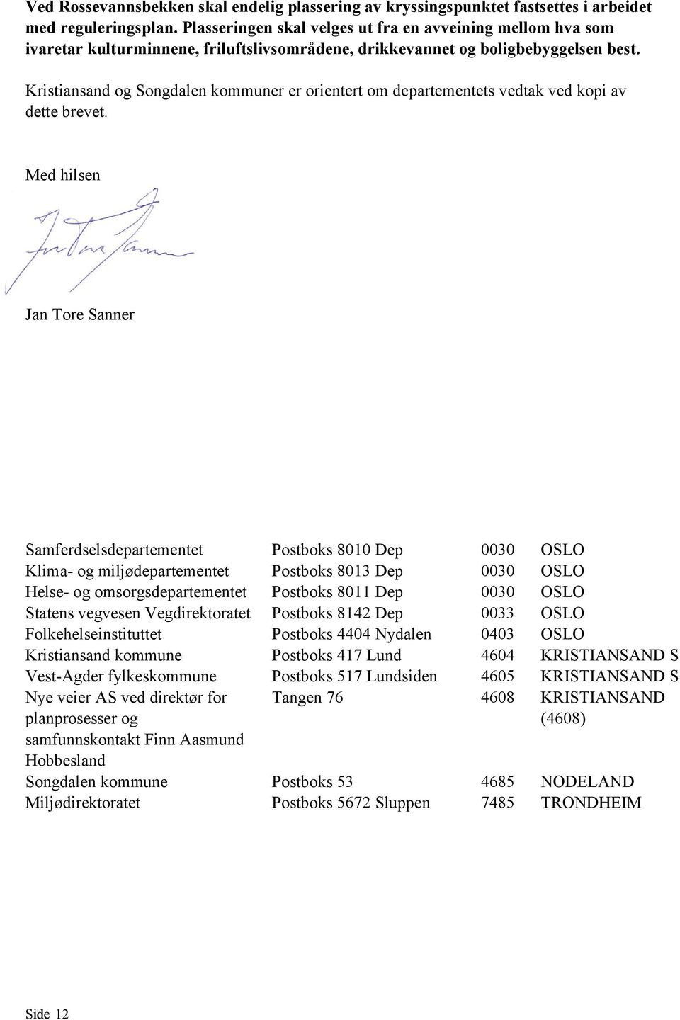 Kristiansand og Songdalen kommuner er orientert om departementets vedtak ved kopi av dette brevet.