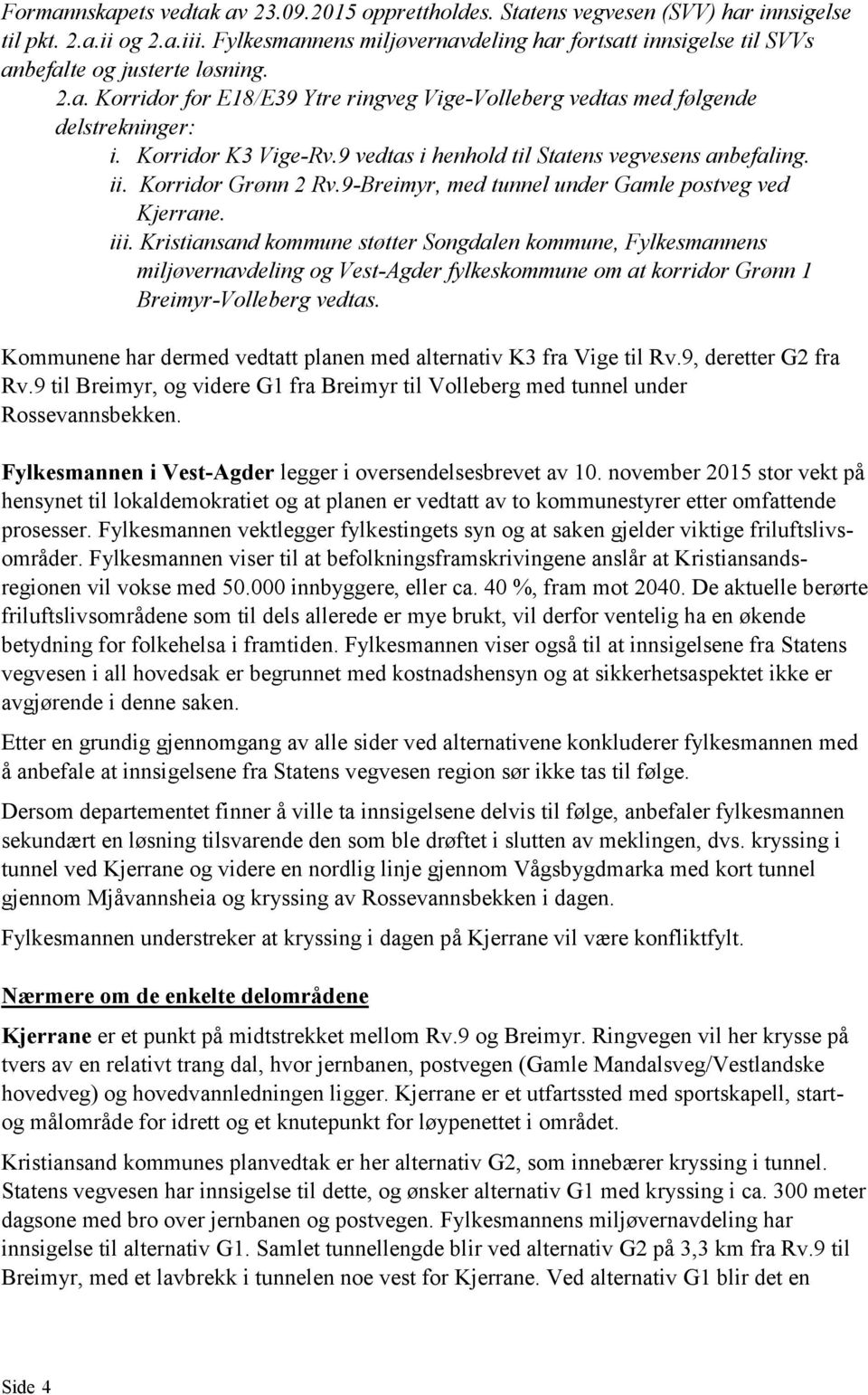 Korridor K3 Vige-Rv.9 vedtas i henhold til Statens vegvesens anbefaling. ii. Korridor Grønn 2 Rv.9-Breimyr, med tunnel under Gamle postveg ved Kjerrane. iii.