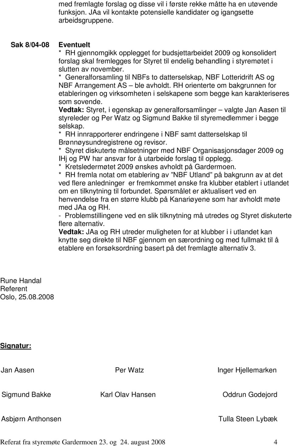 * Generalforsamling til NBFs to datterselskap, NBF Lotteridrift AS og NBF Arrangement AS ble avholdt.