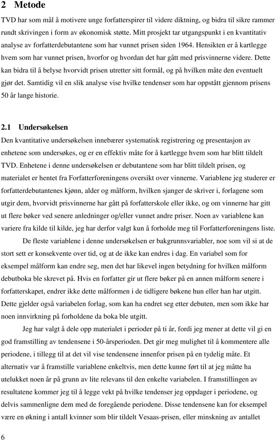 Hensikten er å kartlegge hvem som har vunnet prisen, hvorfor og hvordan det har gått med prisvinnerne videre.