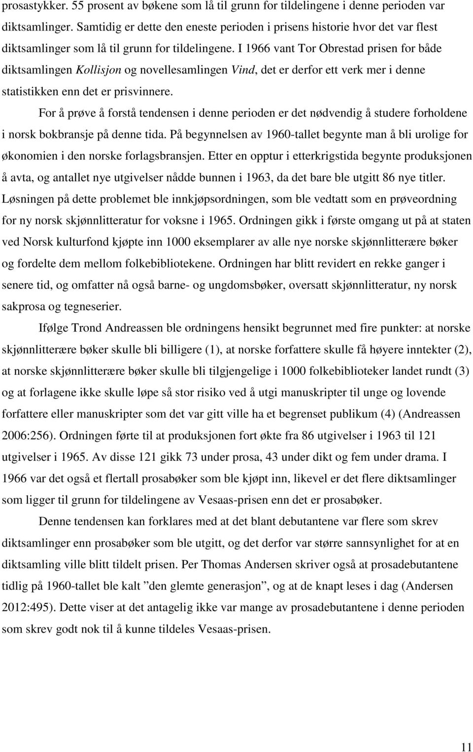 I 1966 vant Tor Obrestad prisen for både diktsamlingen Kollisjon og novellesamlingen Vind, det er derfor ett verk mer i denne statistikken enn det er prisvinnere.