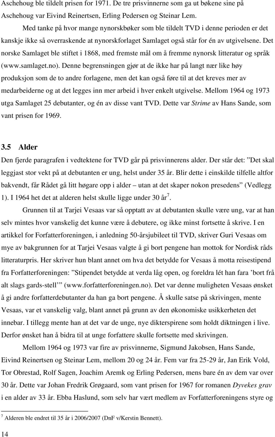 Det norske Samlaget ble stiftet i 1868, med fremste mål om å fremme nynorsk litteratur og språk (www.samlaget.no).