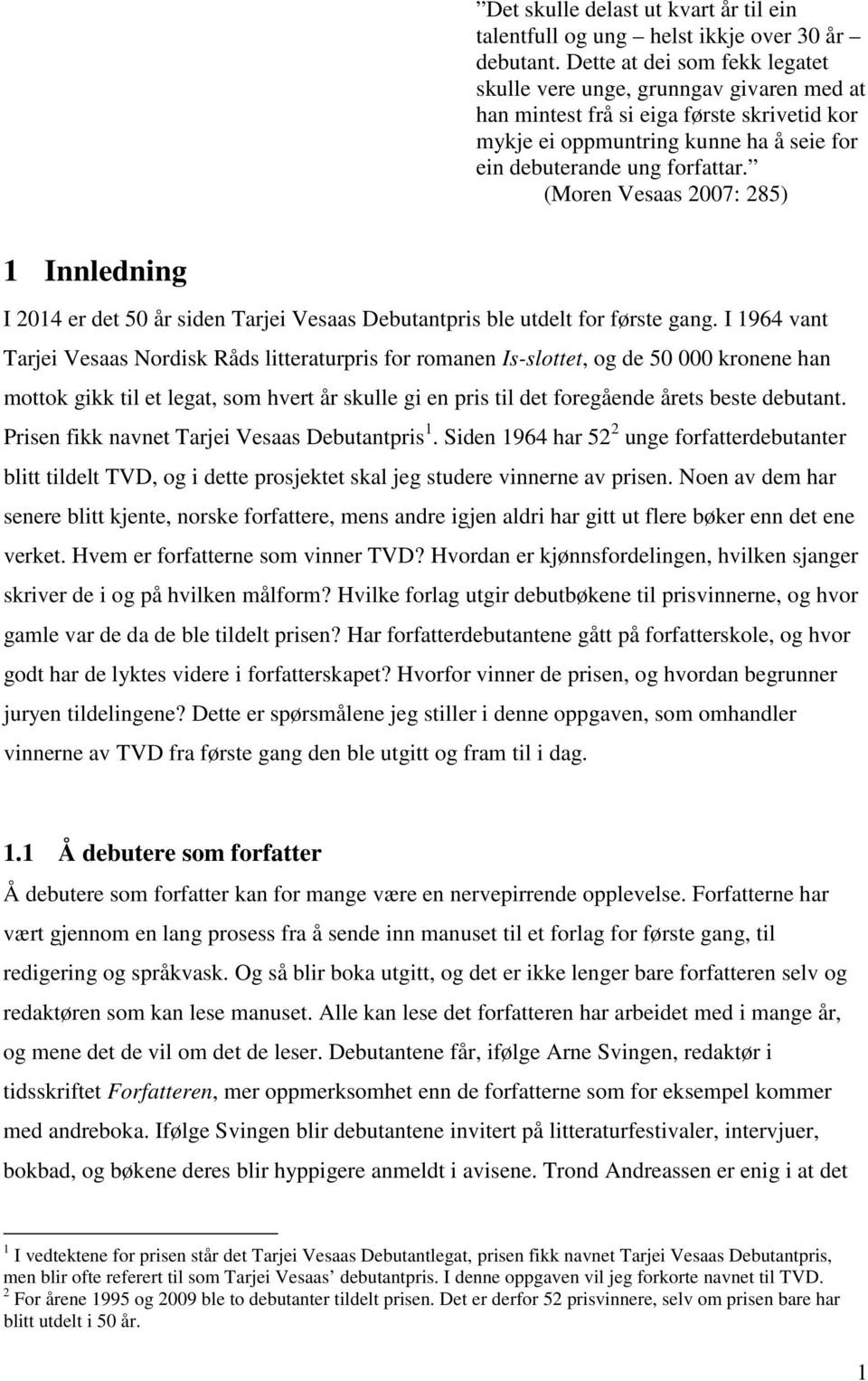 (Moren Vesaas 2007: 285) 1 Innledning I 2014 er det 50 år siden Tarjei Vesaas Debutantpris ble utdelt for første gang.