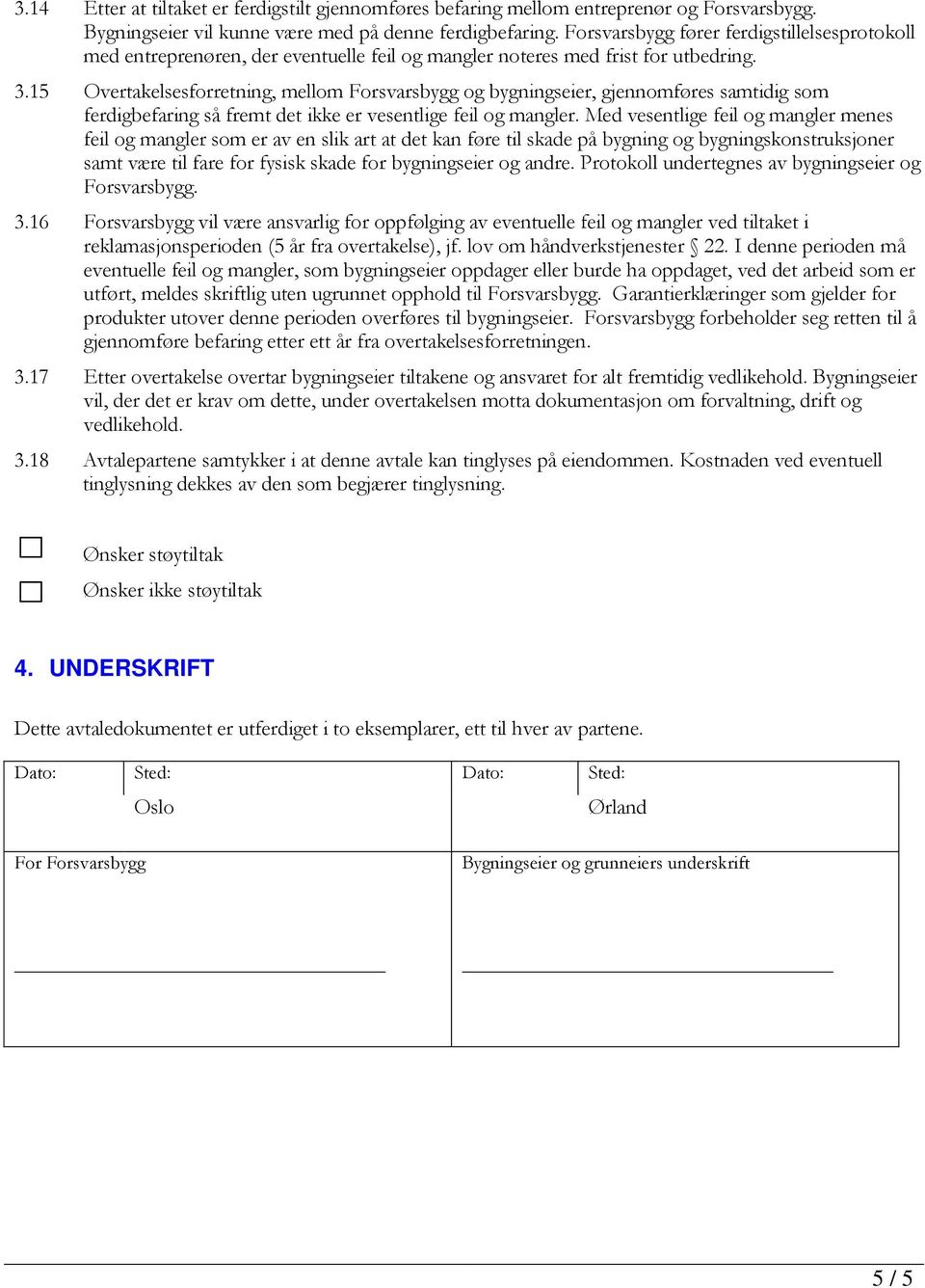 15 Overtakelsesforretning, mellom Forsvarsbygg og bygningseier, gjennomføres samtidig som ferdigbefaring så fremt det ikke er vesentlige feil og mangler.