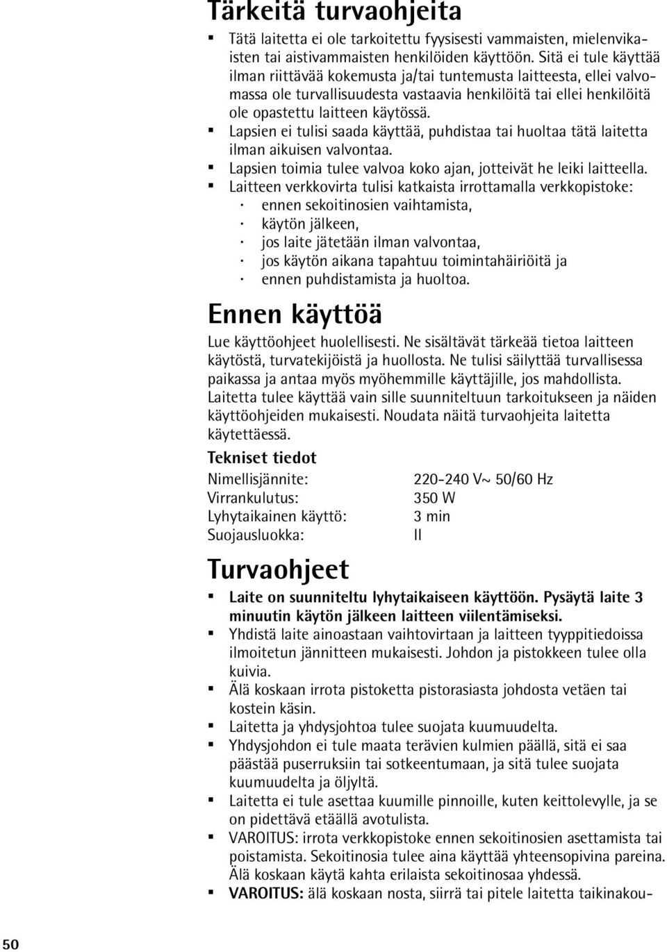 Lapsien ei tulisi saada käyttää, puhdistaa tai huoltaa tätä laitetta ilman aikuisen valvontaa. Lapsien toimia tulee valvoa koko ajan, jotteivät he leiki laitteella.