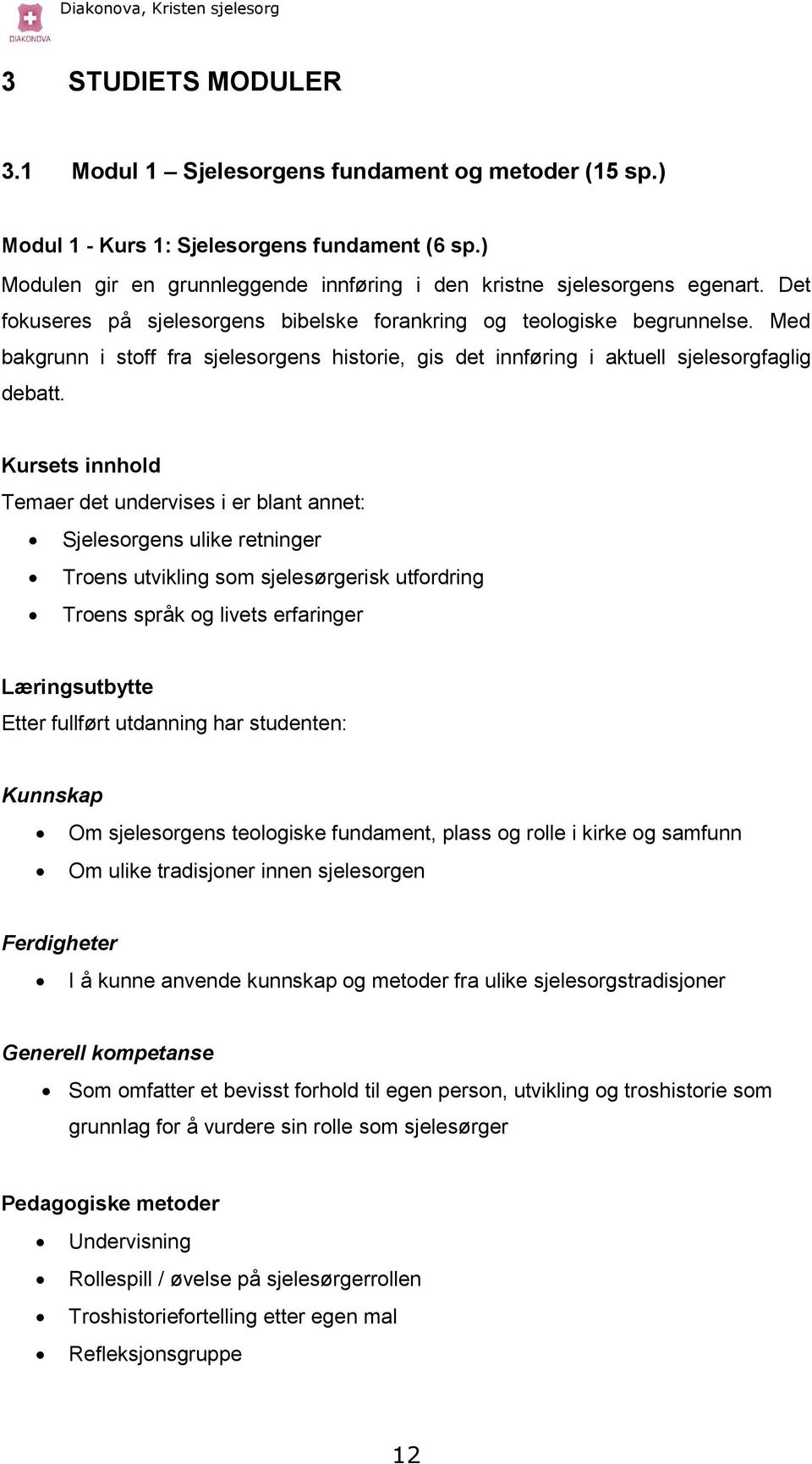 Kursets innhold Temaer det undervises i er blant annet: Sjelesorgens ulike retninger Troens utvikling som sjelesørgerisk utfordring Troens språk og livets erfaringer Læringsutbytte Etter fullført