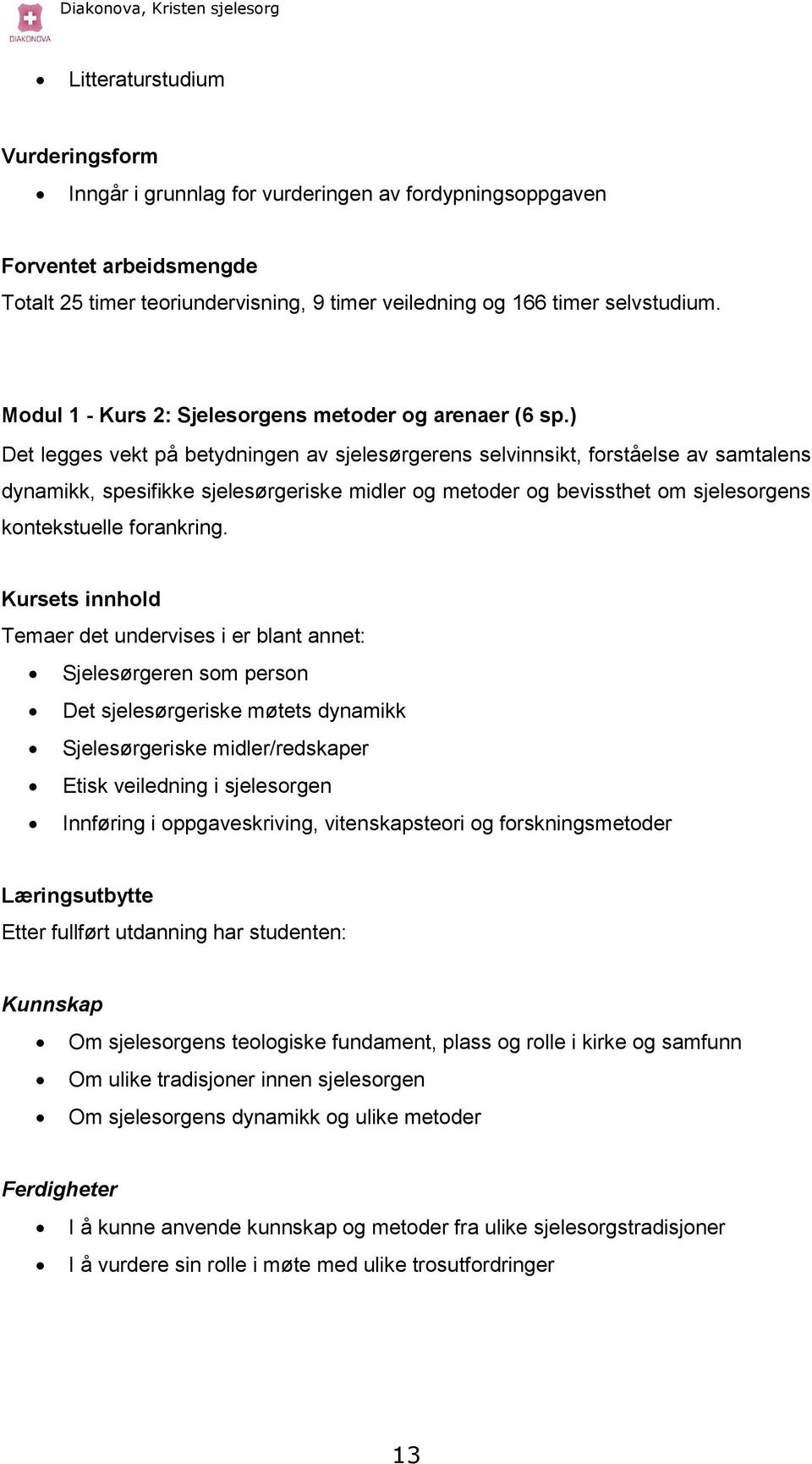 ) Det legges vekt på betydningen av sjelesørgerens selvinnsikt, forståelse av samtalens dynamikk, spesifikke sjelesørgeriske midler og metoder og bevissthet om sjelesorgens kontekstuelle forankring.