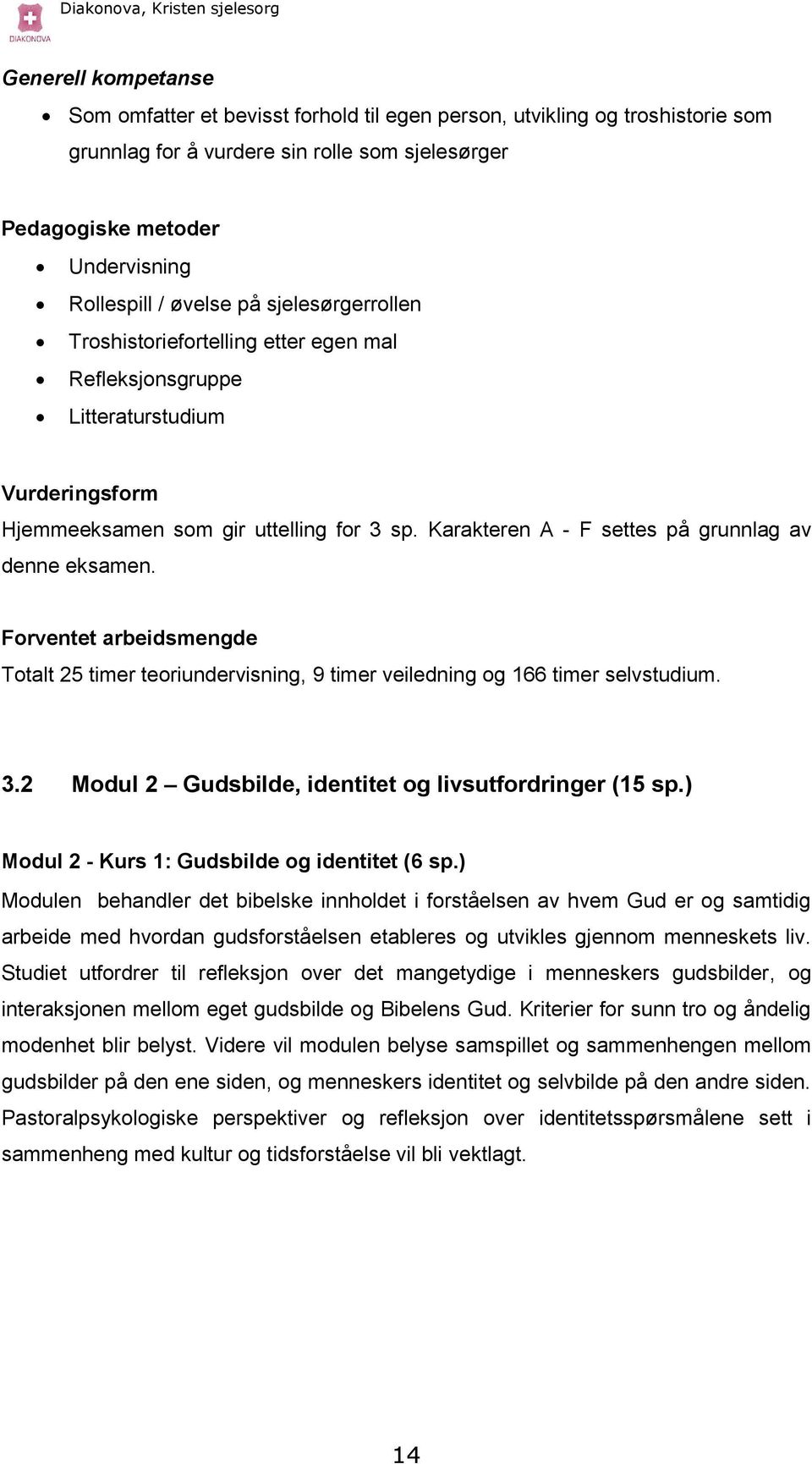 Forventet arbeidsmengde Totalt 25 timer teoriundervisning, 9 timer veiledning og 166 timer selvstudium. 3.2 Modul 2 Gudsbilde, identitet og livsutfordringer (15 sp.