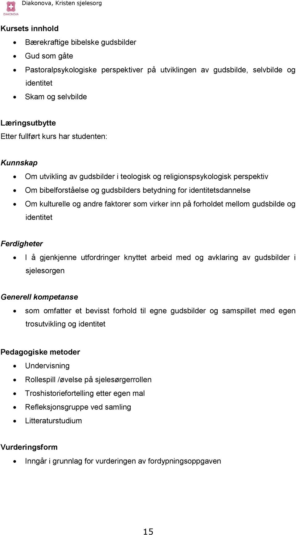 faktorer som virker inn på forholdet mellom gudsbilde og identitet Ferdigheter I å gjenkjenne utfordringer knyttet arbeid med og avklaring av gudsbilder i sjelesorgen Generell kompetanse som omfatter