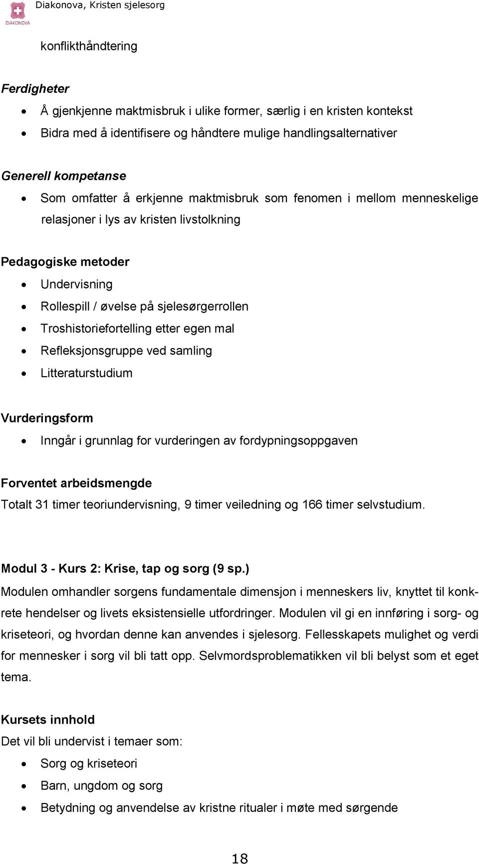 etter egen mal Refleksjonsgruppe ved samling Litteraturstudium Inngår i grunnlag for vurderingen av fordypningsoppgaven Forventet arbeidsmengde Totalt 31 timer teoriundervisning, 9 timer veiledning