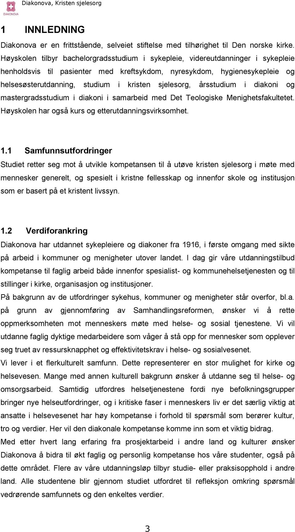 sjelesorg, årsstudium i diakoni og mastergradsstudium i diakoni i samarbeid med Det Teologiske Menighetsfakultetet. Høyskolen har også kurs og etterutdanningsvirksomhet. 1.