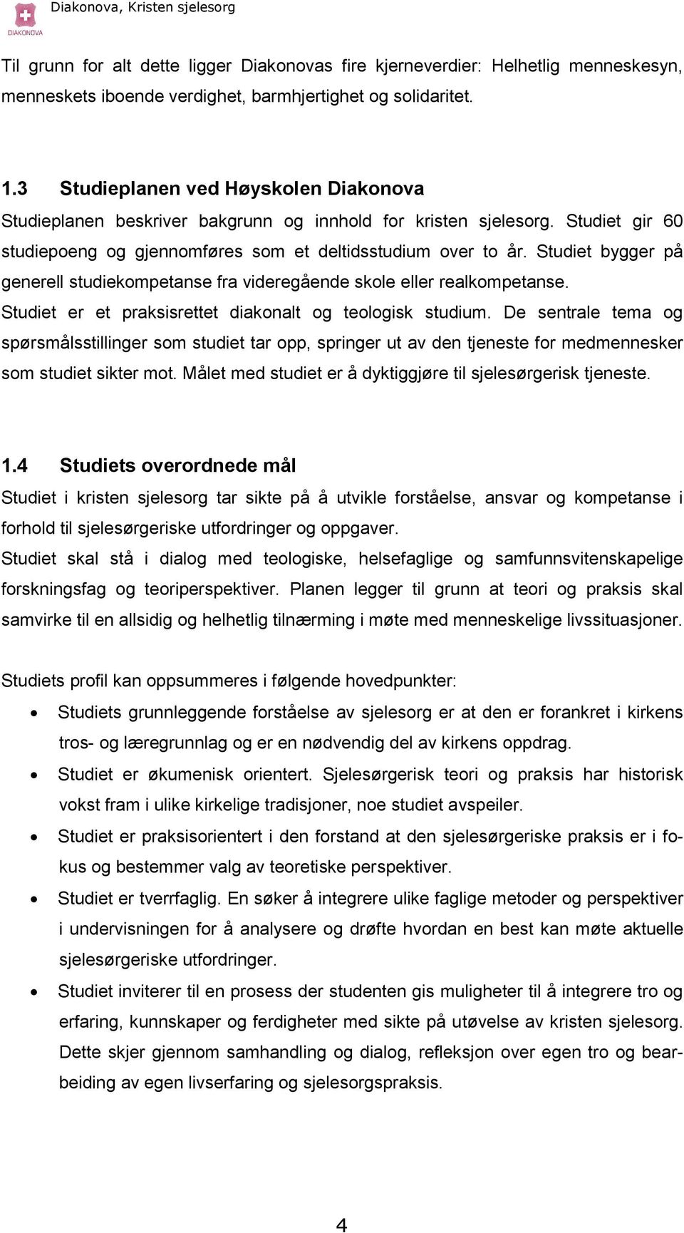 Studiet bygger på generell studiekompetanse fra videregående skole eller realkompetanse. Studiet er et praksisrettet diakonalt og teologisk studium.