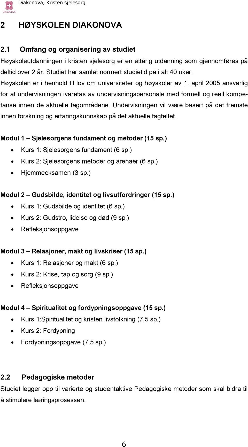 april 2005 ansvarlig for at undervisningen ivaretas av undervisningspersonale med formell og reell kompetanse innen de aktuelle fagområdene.