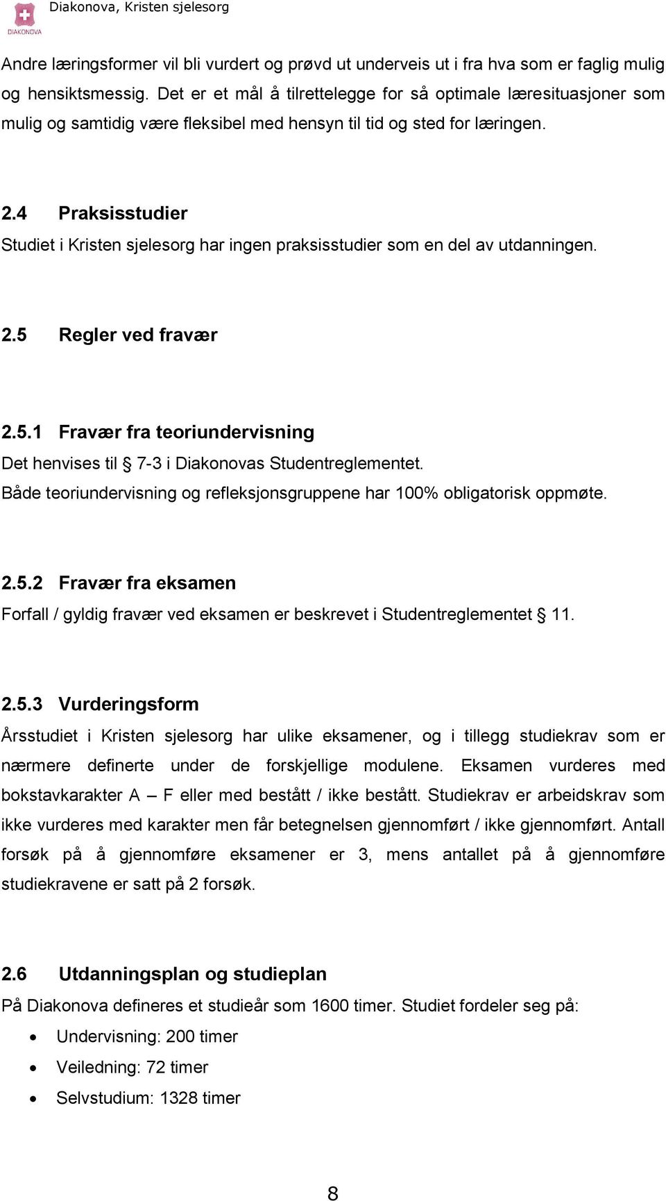 4 Praksisstudier Studiet i Kristen sjelesorg har ingen praksisstudier som en del av utdanningen. 2.5 Regler ved fravær 2.5.1 Fravær fra teoriundervisning Det henvises til 7-3 i Diakonovas Studentreglementet.