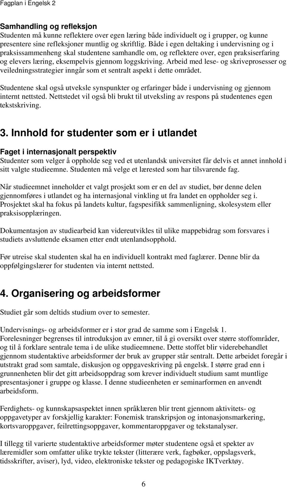 Arbeid med lese- og skriveprosesser og veiledningsstrategier inngår som et sentralt aspekt i dette området.