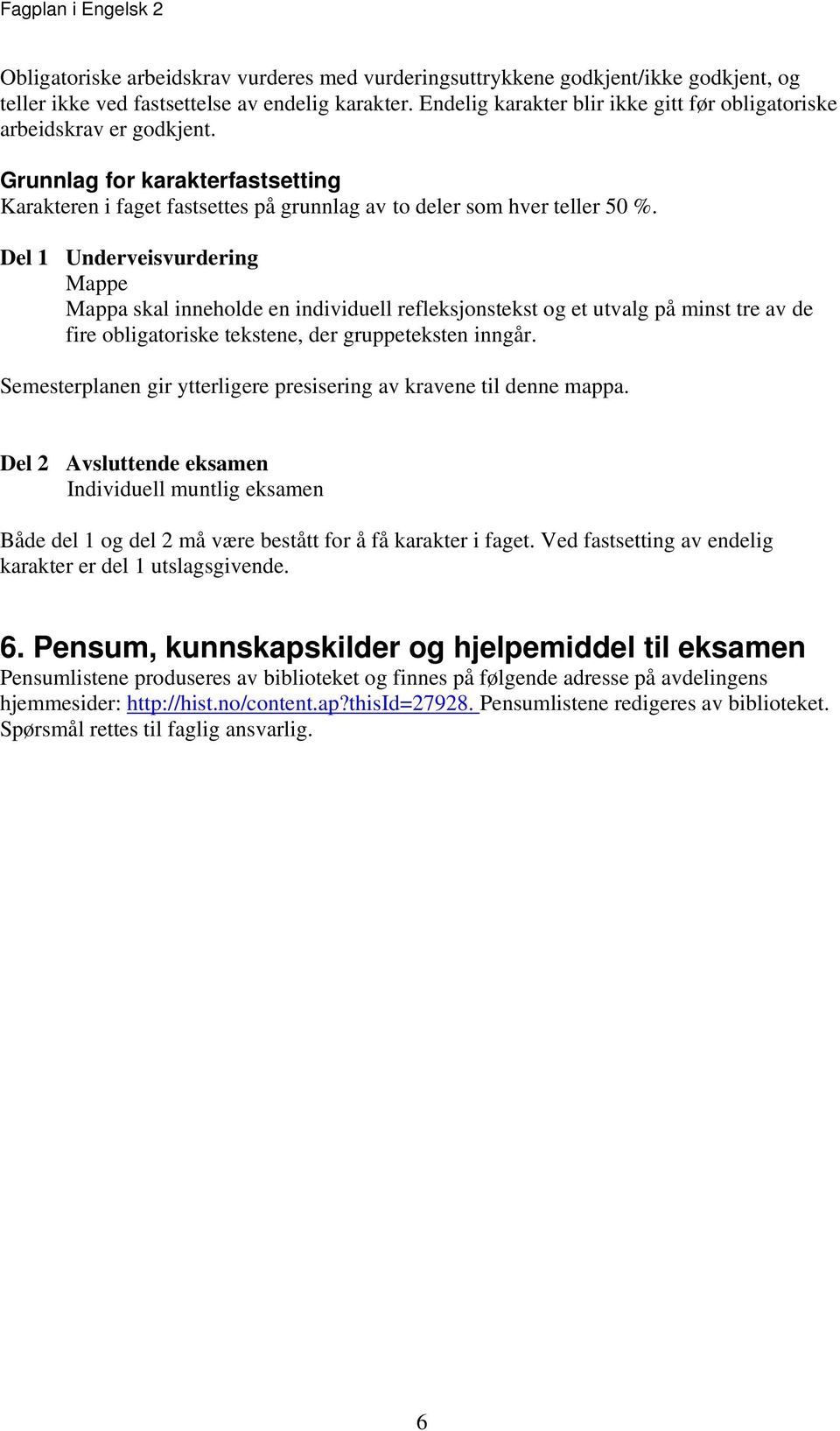 Del 1 Underveisvurdering Mappe Mappa skal inneholde en individuell refleksjonstekst og et utvalg på minst tre av de fire obligatoriske tekstene, der gruppeteksten inngår.