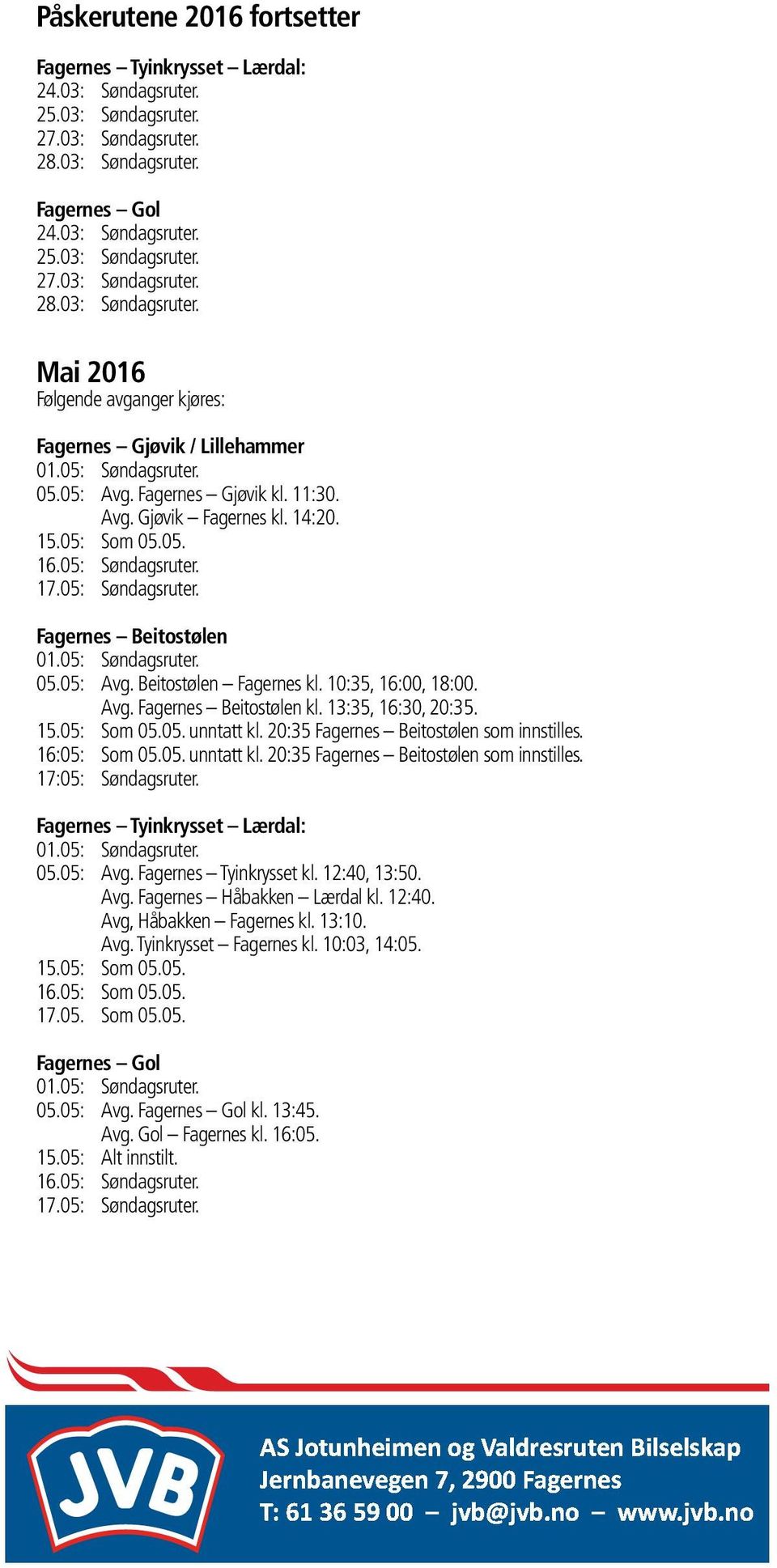 10:35, 16:00, 18:00. Avg. Fagernes Beitostølen kl. 13:35, 16:30, 20:35. 15.05: Som 05.05. unntatt kl. 20:35 Fagernes Beitostølen som innstilles. 16:05: Som 05.05. unntatt kl. 20:35 Fagernes Beitostølen som innstilles. 17:05: Søndagsruter.