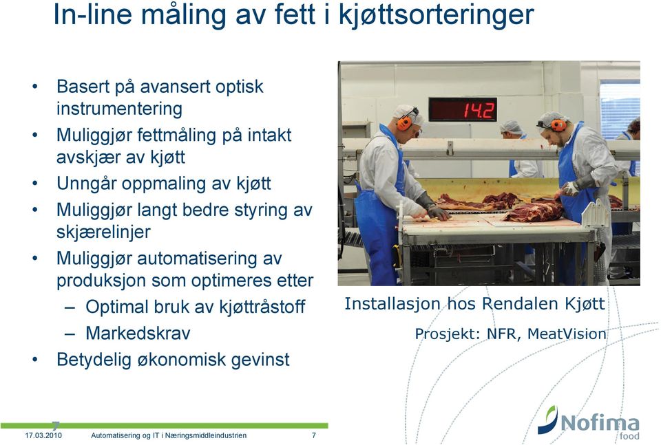 automatisering av produksjon som optimeres etter Optimal bruk av kjøttråstoff Markedskrav Betydelig økonomisk