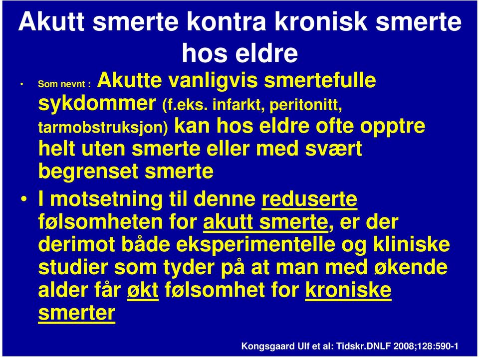 motsetning til denne reduserte følsomheten for akutt smerte, er der derimot både eksperimentelle og kliniske